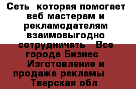Сеть, которая помогает веб-мастерам и рекламодателям взаимовыгодно сотрудничать - Все города Бизнес » Изготовление и продажа рекламы   . Тверская обл.